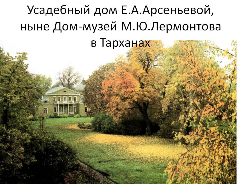 Усадебный дом Е.А.Арсеньевой, ныне Дом-музей М.Ю.Лермонтова в Тарханах