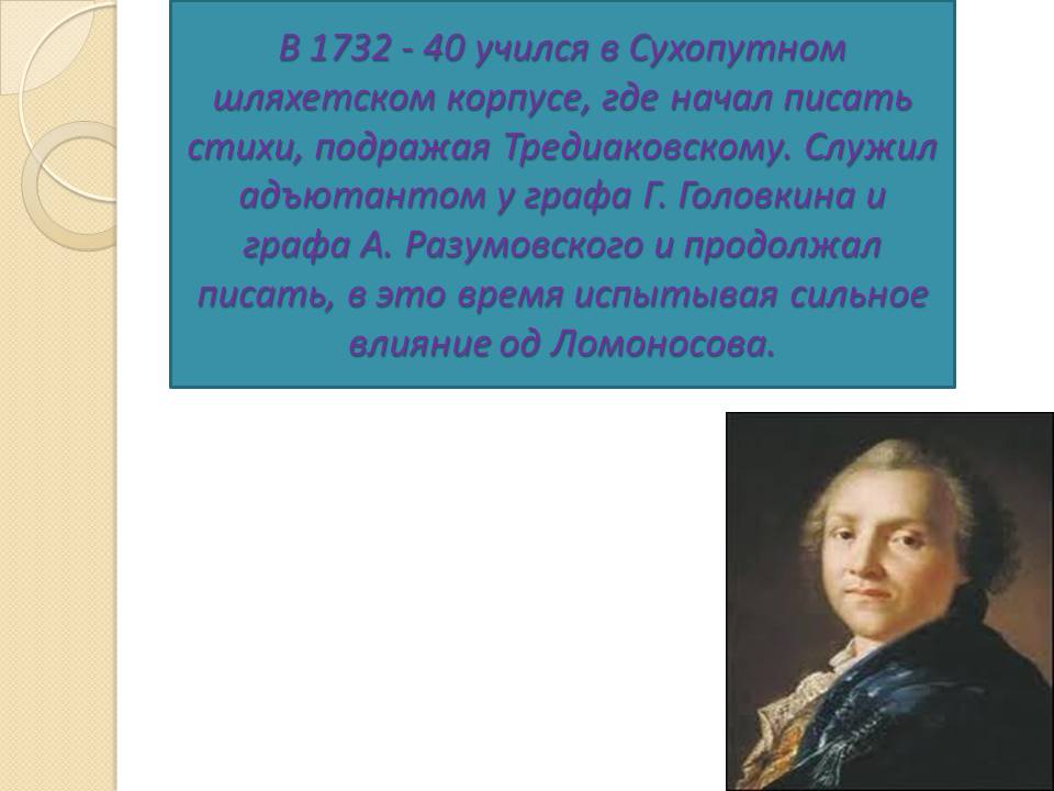 В 1732 - 40 учился в Сухопутном шляхетском корпусе, где начал писать